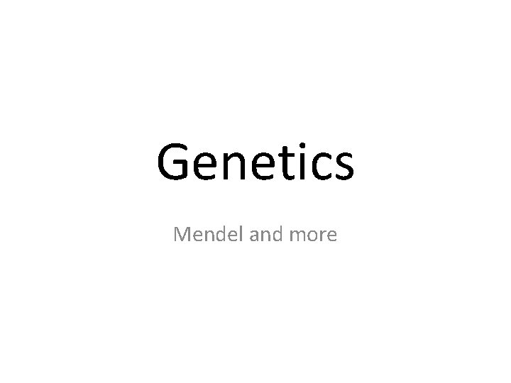Genetics Mendel and more 