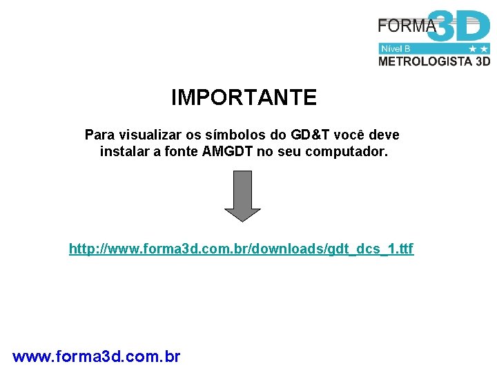 IMPORTANTE Para visualizar os símbolos do GD&T você deve instalar a fonte AMGDT no