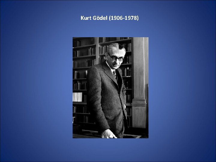 Kurt Gödel (1906 -1978) 