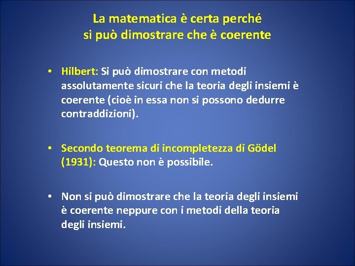 La matematica è certa perché si può dimostrare che è coerente • Hilbert: Si