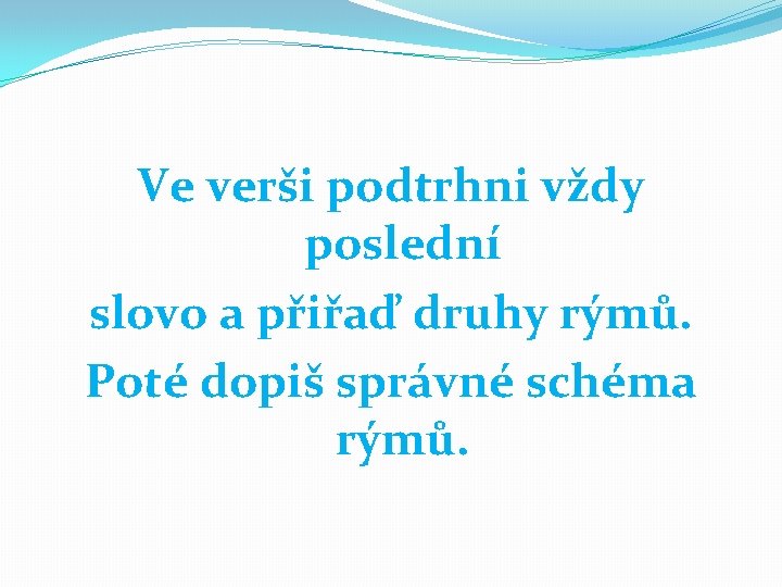 Ve verši podtrhni vždy poslední slovo a přiřaď druhy rýmů. Poté dopiš správné schéma