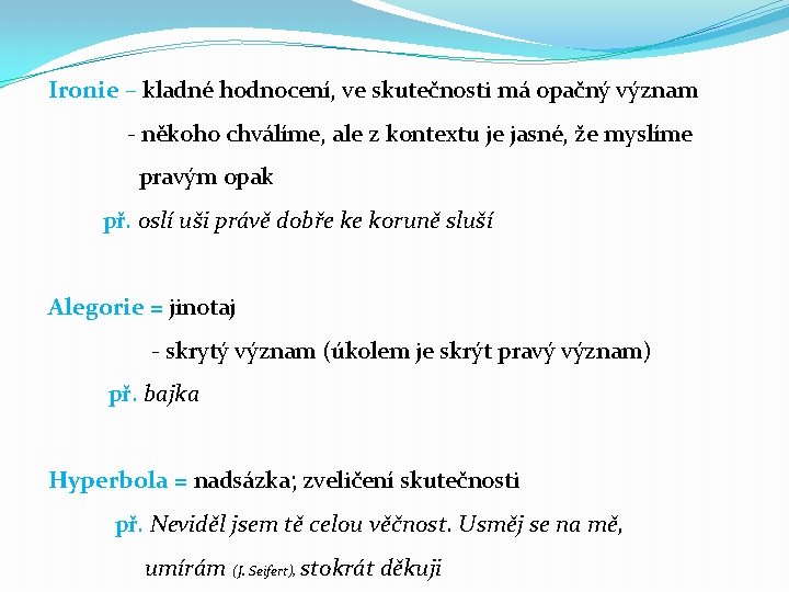 Ironie – kladné hodnocení, ve skutečnosti má opačný význam - někoho chválíme, ale z