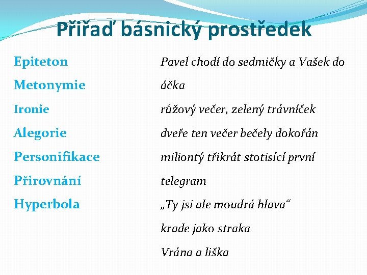 Přiřaď básnický prostředek Epiteton Pavel chodí do sedmičky a Vašek do Metonymie áčka Ironie