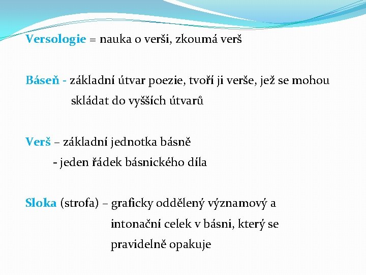 Versologie = nauka o verši, zkoumá verš Báseň - základní útvar poezie, tvoří ji