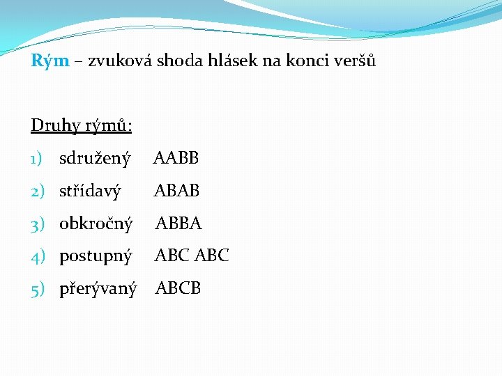 Rým – zvuková shoda hlásek na konci veršů Druhy rýmů: 1) sdružený AABB 2)