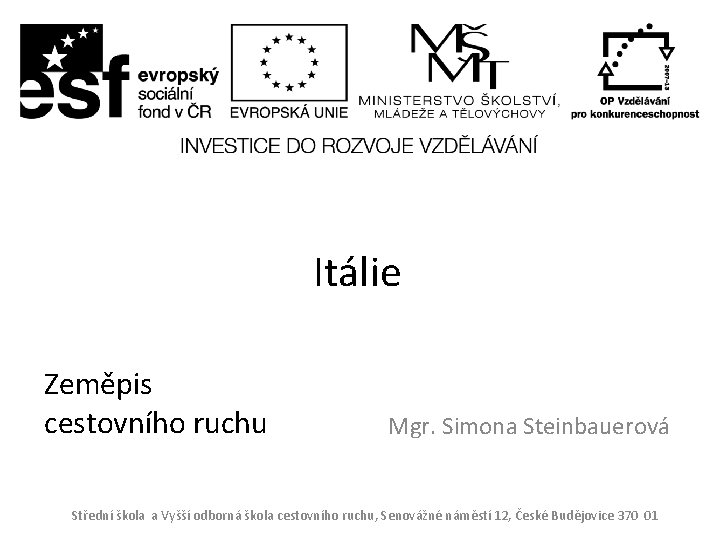 Itálie Zeměpis cestovního ruchu Mgr. Simona Steinbauerová Střední škola a Vyšší odborná škola cestovního