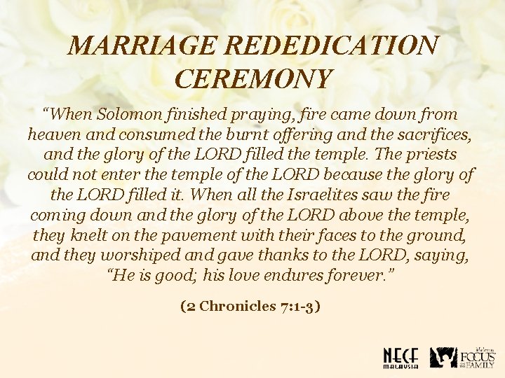 MARRIAGE REDEDICATION CEREMONY “When Solomon finished praying, fire came down from heaven and consumed