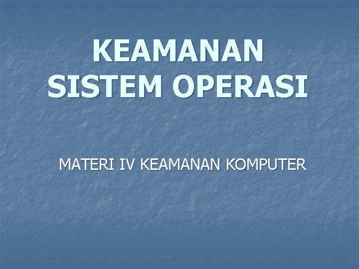 KEAMANAN SISTEM OPERASI MATERI IV KEAMANAN KOMPUTER 