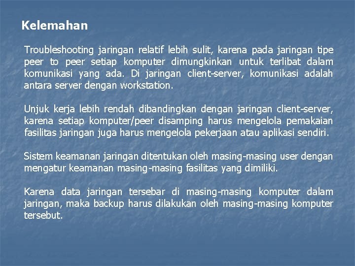 Kelemahan Troubleshooting jaringan relatif lebih sulit, karena pada jaringan tipe peer to peer setiap