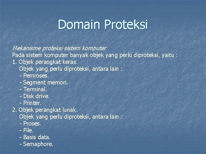 Domain Proteksi Mekanisme proteksi sistem komputer Pada sistem komputer banyak objek yang perlu diproteksi,