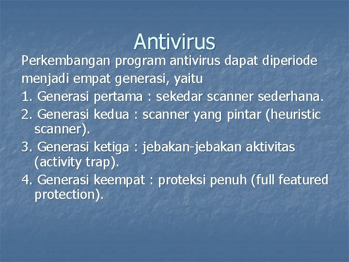 Antivirus Perkembangan program antivirus dapat diperiode menjadi empat generasi, yaitu 1. Generasi pertama :