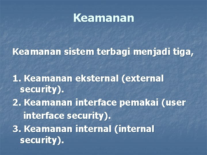 Keamanan sistem terbagi menjadi tiga, 1. Keamanan eksternal (external security). 2. Keamanan interface pemakai