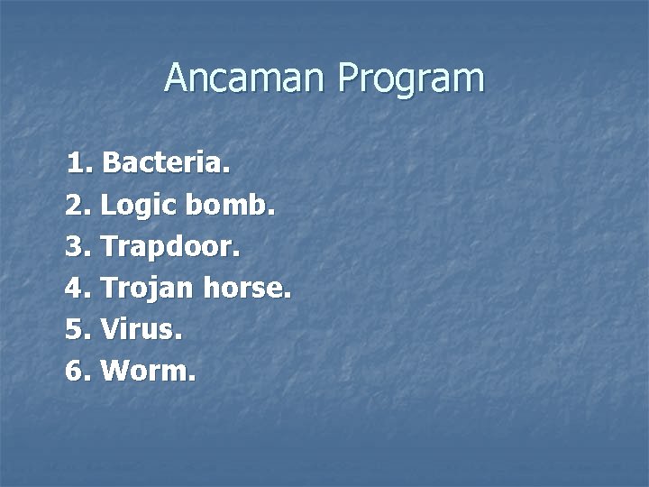 Ancaman Program 1. Bacteria. 2. Logic bomb. 3. Trapdoor. 4. Trojan horse. 5. Virus.