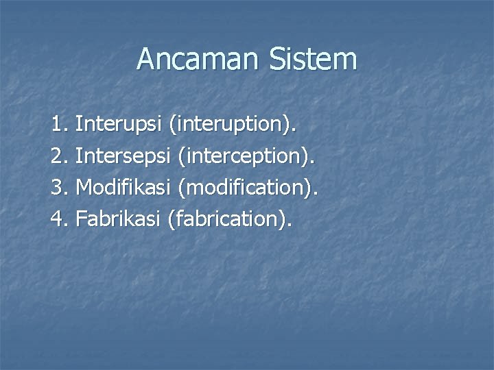 Ancaman Sistem 1. Interupsi (interuption). 2. Intersepsi (interception). 3. Modifikasi (modification). 4. Fabrikasi (fabrication).