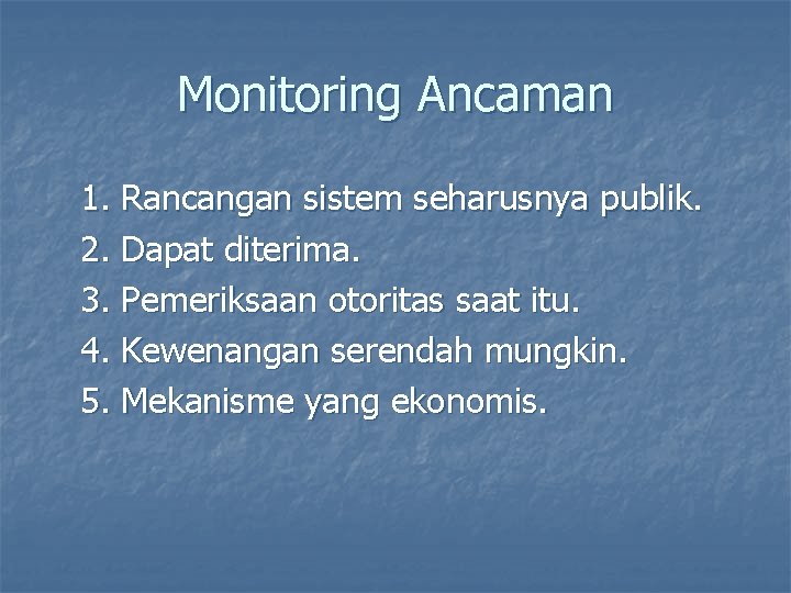 Monitoring Ancaman 1. Rancangan sistem seharusnya publik. 2. Dapat diterima. 3. Pemeriksaan otoritas saat