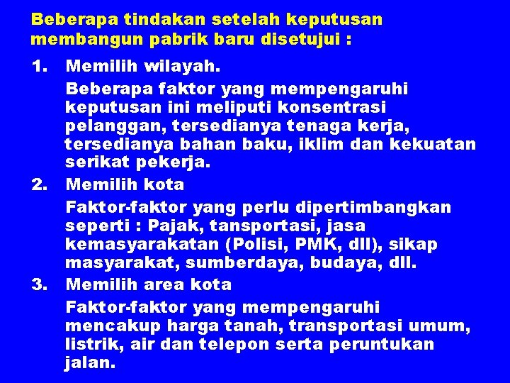 Beberapa tindakan setelah keputusan membangun pabrik baru disetujui : 1. Memilih wilayah. Beberapa faktor