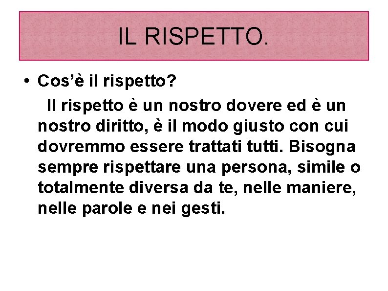 IL RISPETTO. • Cos’è il rispetto? Il rispetto è un nostro dovere ed è