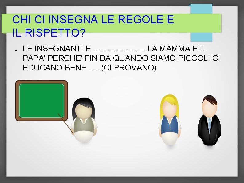 CHI CI INSEGNA LE REGOLE E IL RISPETTO? ● LE INSEGNANTI E …. .