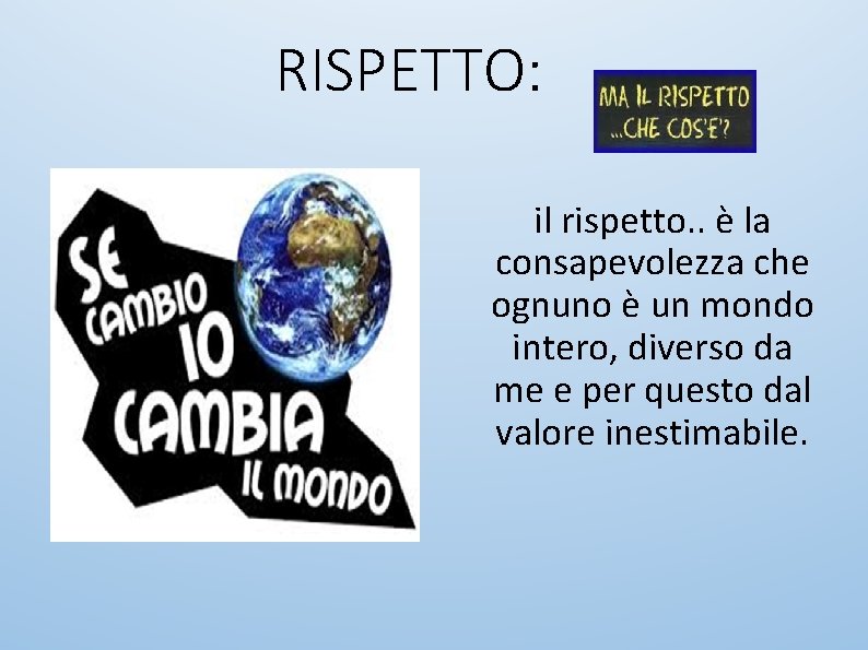 RISPETTO: il rispetto. . è la consapevolezza che ognuno è un mondo intero, diverso