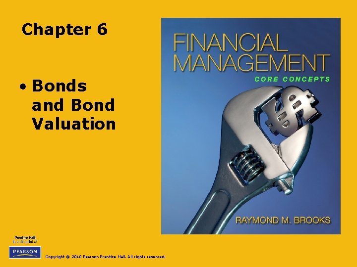 Chapter 6 • Bonds and Bond Valuation Copyright © 2010 Pearson Prentice Hall. All