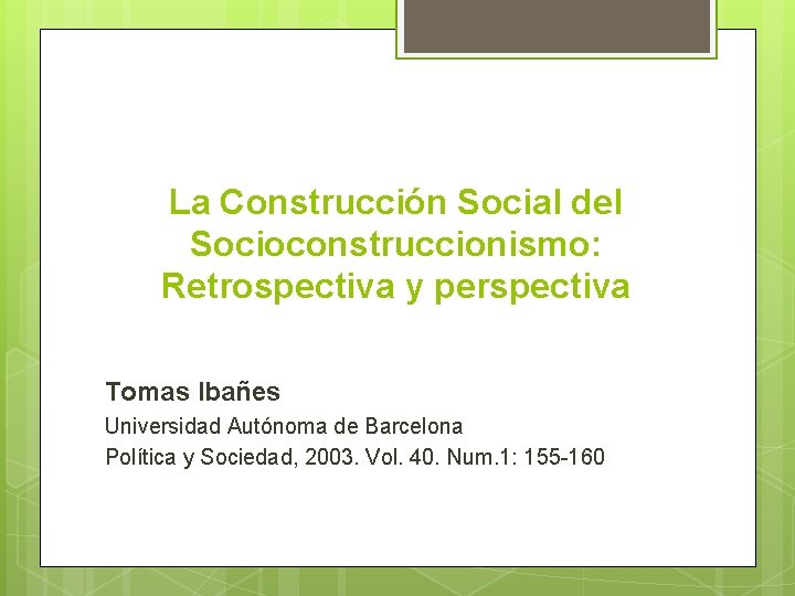 La Construcción Social del Socioconstruccionismo: Retrospectiva y perspectiva Tomas Ibañes Universidad Autónoma de Barcelona