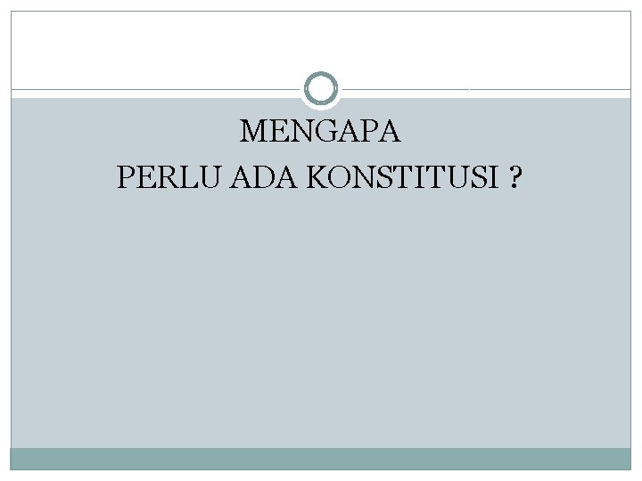 MENGAPA PERLU ADA KONSTITUSI ? 