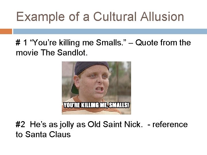 Example of a Cultural Allusion # 1 “You’re killing me Smalls. ” – Quote