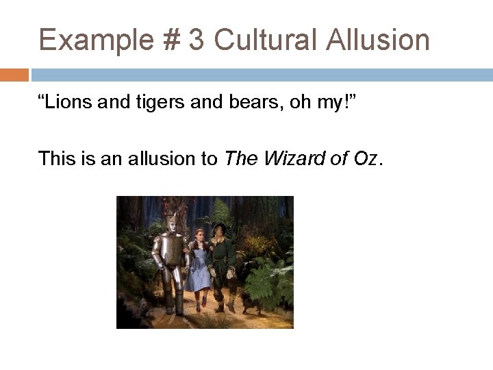 Example # 3 Cultural Allusion “Lions and tigers and bears, oh my!” This is