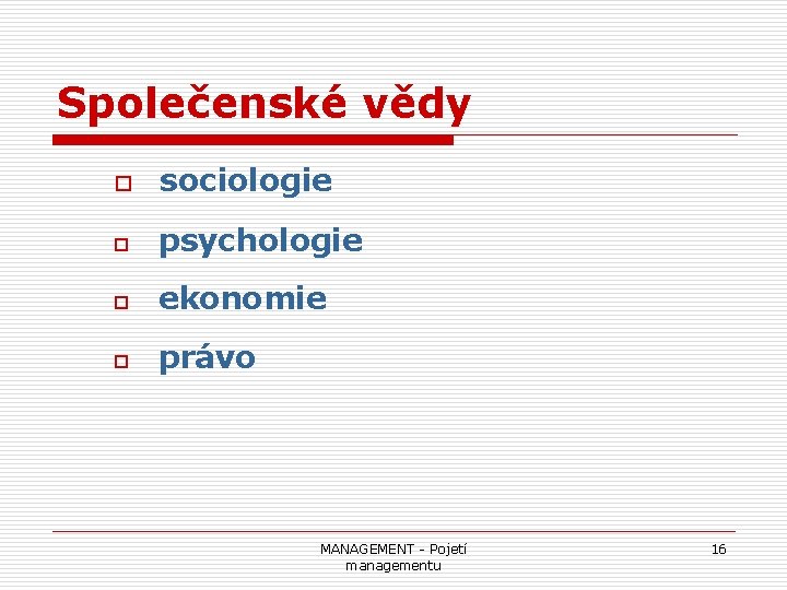 Společenské vědy o sociologie o psychologie o ekonomie o právo MANAGEMENT - Pojetí managementu