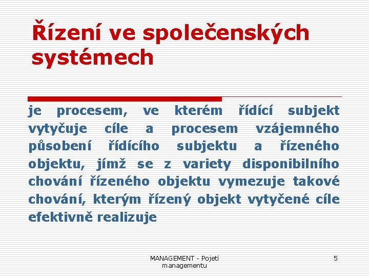 Řízení ve společenských systémech je procesem, ve kterém řídící subjekt vytyčuje cíle a procesem