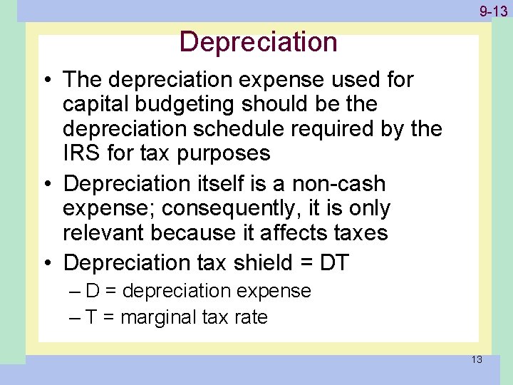 1 -13 9 -13 Depreciation • The depreciation expense used for capital budgeting should