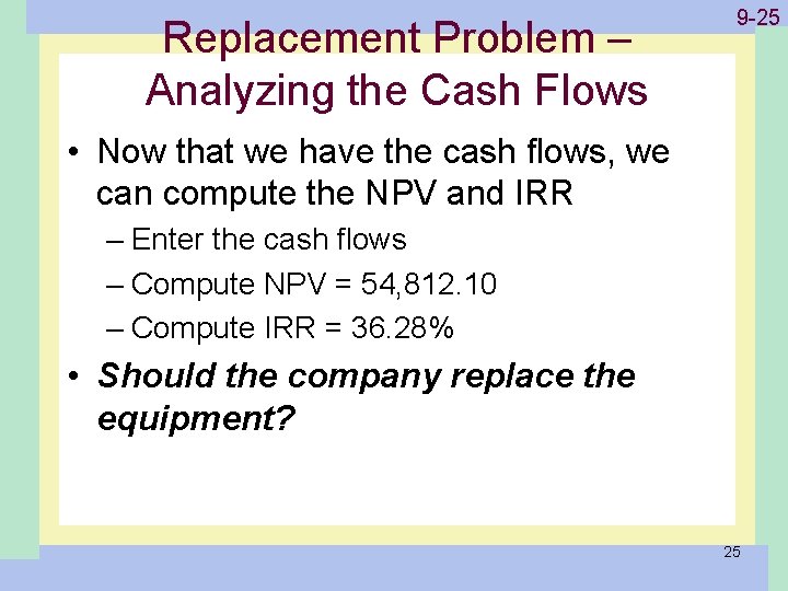 Replacement Problem – Analyzing the Cash Flows 1 -25 9 -25 • Now that
