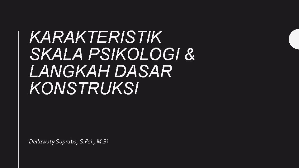 KARAKTERISTIK SKALA PSIKOLOGI & LANGKAH DASAR KONSTRUKSI Dellawaty Supraba, S. Psi. , M. Si