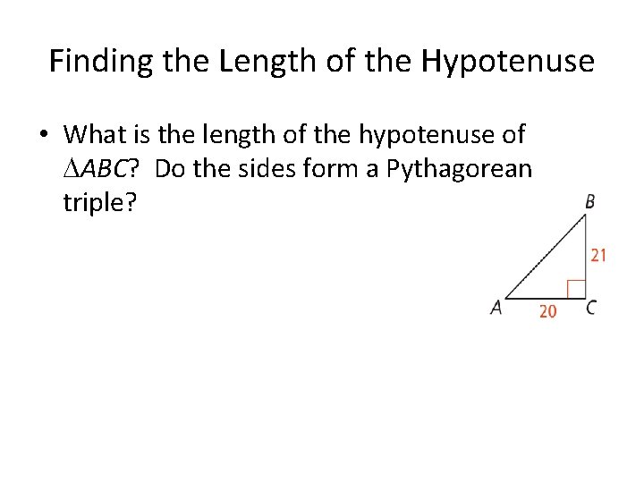 Finding the Length of the Hypotenuse • What is the length of the hypotenuse