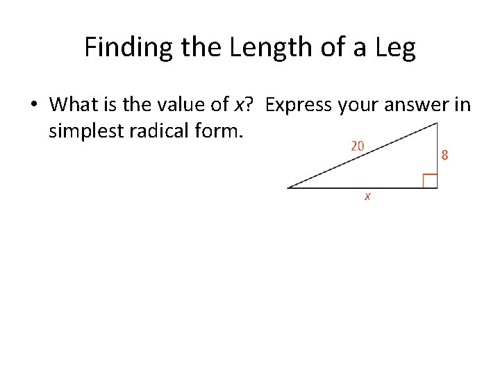 Finding the Length of a Leg • What is the value of x? Express