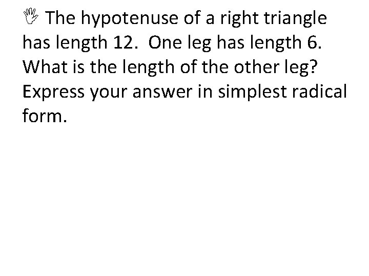 The hypotenuse of a right triangle has length 12. One leg has length