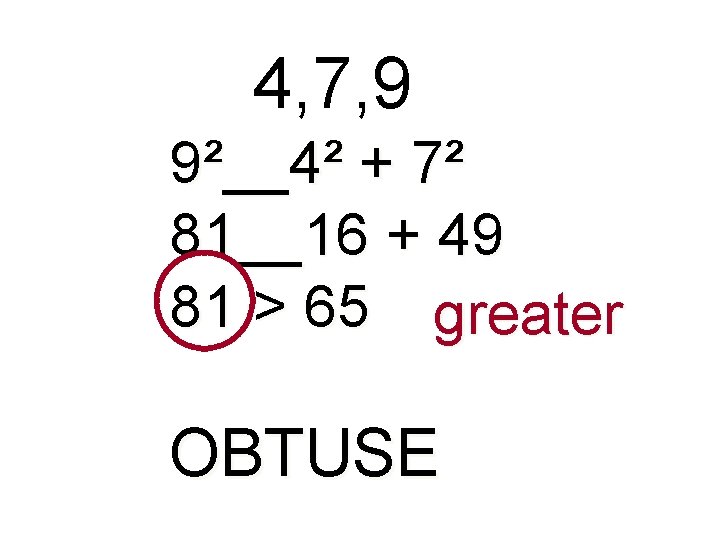 4, 7, 9 9²__4² + 7² 81__16 + 49 81 > 65 greater