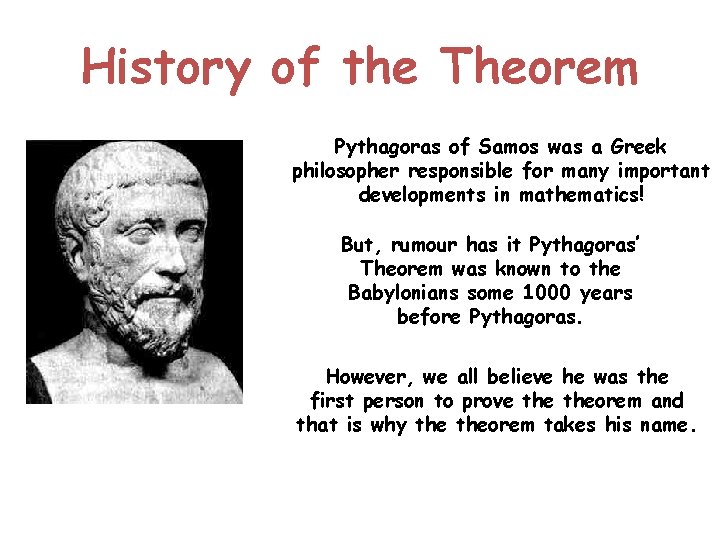 History of the Theorem Pythagoras of Samos was a Greek philosopher responsible for many