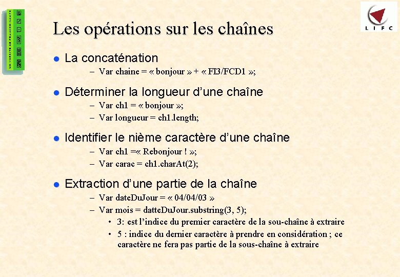 15 Les opérations sur les chaînes l La concaténation – Var chaine = «