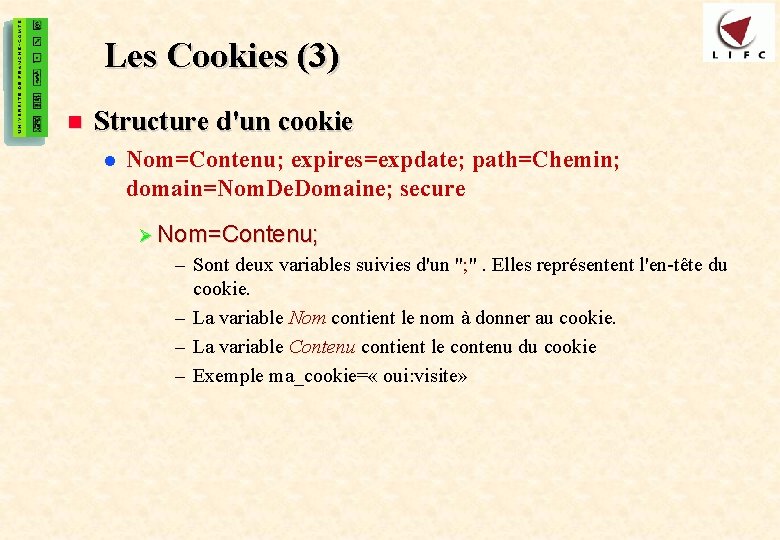 46 Les Cookies (3) n Structure d'un cookie l Nom=Contenu; expires=expdate; path=Chemin; domain=Nom. De.