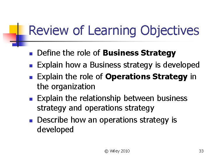 Review of Learning Objectives n n n Define the role of Business Strategy Explain