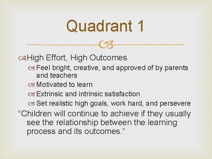 Quadrant 1 High Effort, High Outcomes Feel bright, creative, and approved of by parents