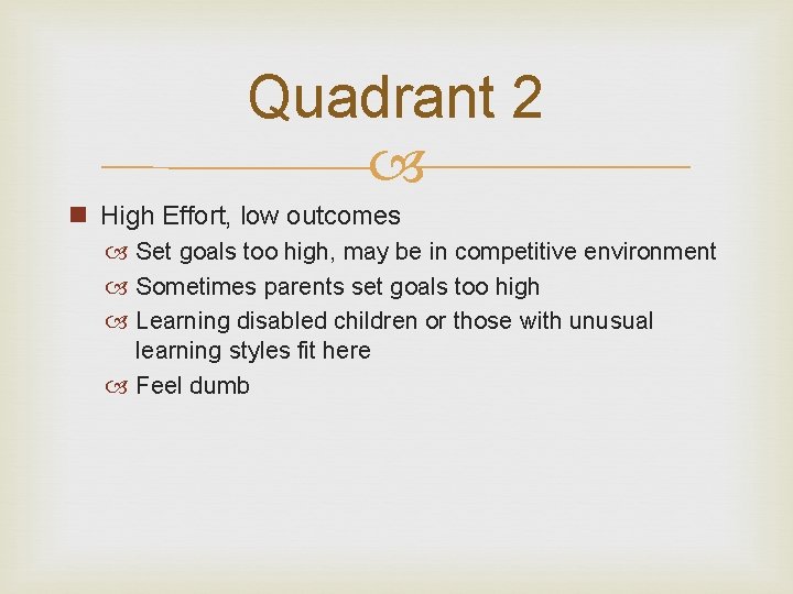 Quadrant 2 n High Effort, low outcomes Set goals too high, may be in