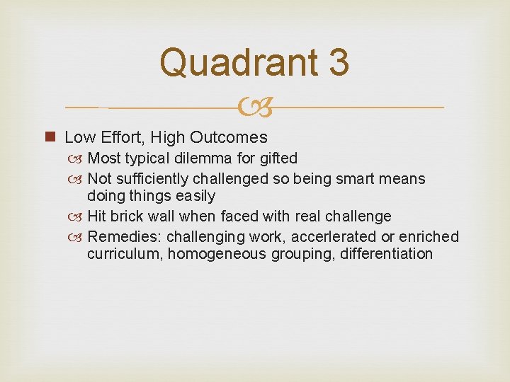 Quadrant 3 n Low Effort, High Outcomes Most typical dilemma for gifted Not sufficiently