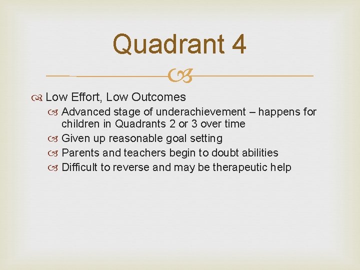 Quadrant 4 Low Effort, Low Outcomes Advanced stage of underachievement – happens for children