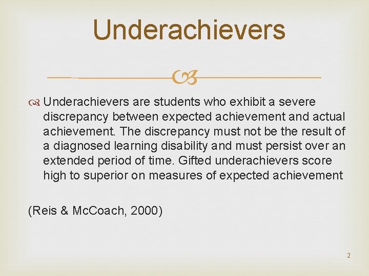 Underachievers are students who exhibit a severe discrepancy between expected achievement and actual achievement.