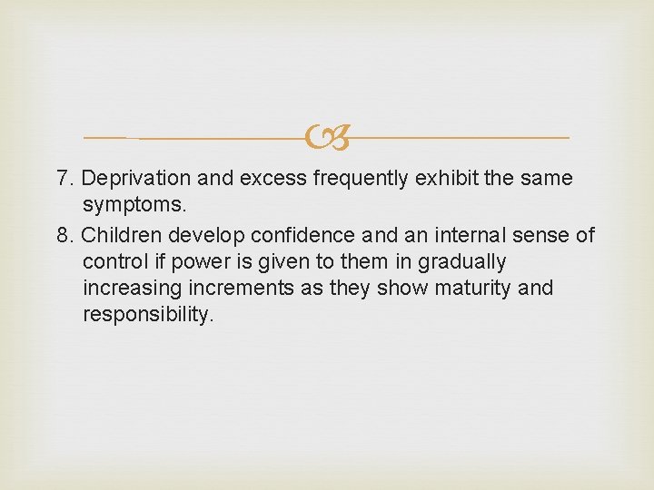  7. Deprivation and excess frequently exhibit the same symptoms. 8. Children develop confidence