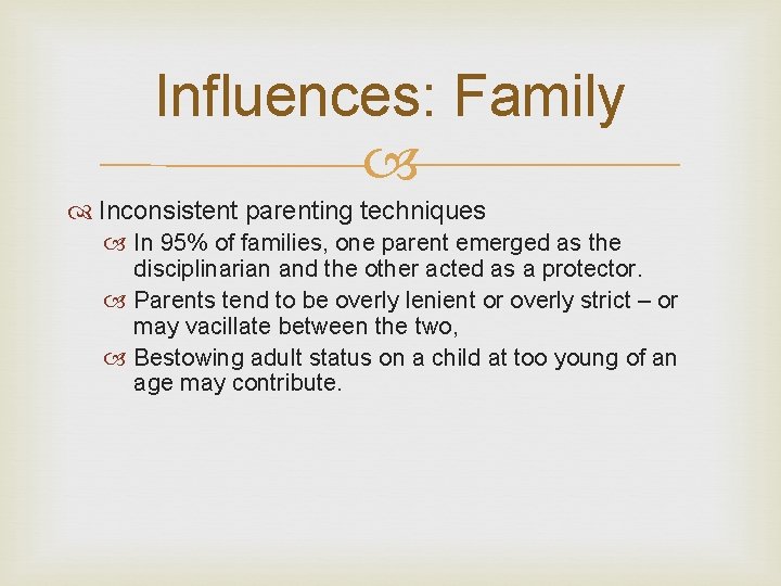 Influences: Family Inconsistent parenting techniques In 95% of families, one parent emerged as the