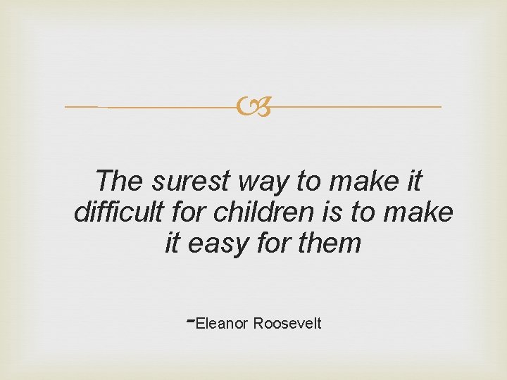  The surest way to make it difficult for children is to make it