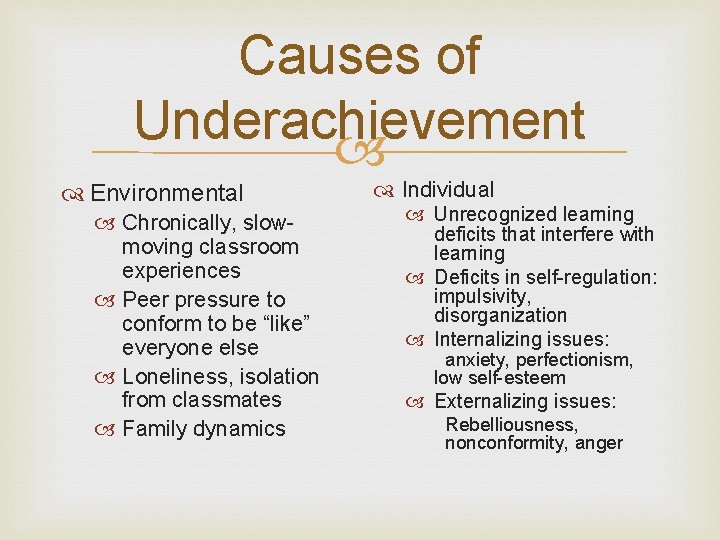 Causes of Underachievement Environmental Chronically, slowmoving classroom experiences Peer pressure to conform to be